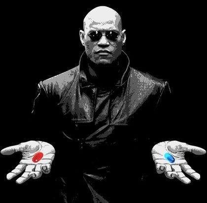 Are you going to take the Blue Pill or the Red Pill?